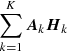 $ \sum_{k=1}^K \boldsymbol{A}_k \boldsymbol{H}_k $