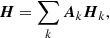 $$ \begin{aligned} \boldsymbol{H} = \sum _k \boldsymbol{A}_k \boldsymbol{H}_k\text{,} \end{aligned} $$