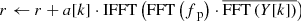 $ r \leftarrow r + a[k]\cdot \mathrm{IFFT}\left( \mathrm{FFT}\left(f_\text{ p}\right) \cdot \overline{ \mathrm{FFT}\left( Y[k] \right)} \right) $