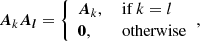 $$ \begin{aligned} \boldsymbol{A}_k \boldsymbol{A_l} = {\left\{ \begin{array}{ll} \boldsymbol{A}_k\text{,}&\text{ if} ~k=l\\ \boldsymbol{0}\text{,}&\text{ otherwise} \end{array}\right.}\text{,} \end{aligned} $$