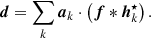 $$ \begin{aligned} \boldsymbol{d} = \sum _k \boldsymbol{a}_k \cdot \left( \boldsymbol{f} *\boldsymbol{h}_k^{\star } \right)\text{.} \end{aligned} $$