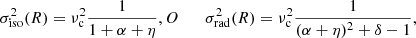 Mathematical equation: $$ \begin{aligned} \sigma ^{2}_{\mathrm{iso} }(R) = {\nu}^{2}_{\rm c}\frac{1}{1+ \alpha + \eta },O\quad \quad \sigma ^{2}_{\mathrm{rad} }(R) = {\nu}^{2}_{\rm c}\frac{1}{(\alpha + \eta )^{2}+\delta -1}, \end{aligned} $$