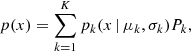 Mathematical equation: $$ \begin{aligned} p(x) = \sum _{k=1}^{K}{{p_{k}(x\, |\, \mu _{k},\sigma _{k})P_{k}}}, \end{aligned} $$