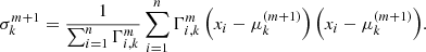 Mathematical equation: $$ \begin{aligned} \sigma _{k}^{m+1} = \frac{1}{\sum _{i=1}^{n}{\Gamma _{i,k}^{m}}}\sum _{i=1}^{n}{\Gamma _{i,k}^{m} \left(x_{i}-\mu _{k}^{(m+1)}\right)\left(x_{i}-\mu _{k}^{(m+1)}\right)}. \end{aligned} $$