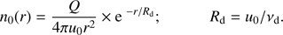$$ \begin{aligned} n_{0} (r) = \frac{ Q }{ 4 \pi u_0 r^2} \times \mathrm{e}^{\ -r/R_{\rm d}}; \quad \quad \quad R_{\rm d} = u_0/\nu _{\rm d}. \end{aligned} $$