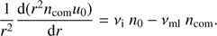 $$ \begin{aligned} \frac{1}{r^2} \frac{\mathrm{d} (r^2 n_{\mathrm{com}} u_{0}) }{\mathrm{d} r} = \nu _{\rm i} \ n_{0} - \nu _{\rm ml} \ n_{\mathrm{com}}. \end{aligned} $$
