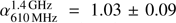 Mathematical equation: $ \alpha^{\mathrm{1.4\,GHz}}_{\mathrm{610\,MHz}}=1.03\pm0.09 $