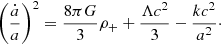 $$ \begin{aligned} \left( \frac{\dot{a}}{a} \right)^2 = \frac{8 \pi G}{3}\rho _{+} + \frac{\Lambda c^2}{3} - \frac{k c^2}{a^2}\cdot \end{aligned} $$