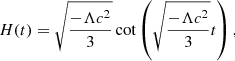$$ \begin{aligned} H(t) = \sqrt{\frac{-\Lambda c^2}{3}} \cot \left( \sqrt{\frac{-\Lambda c^2}{3}} t \right) , \end{aligned} $$