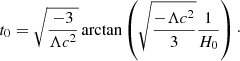 $$ \begin{aligned} t_{0} = \sqrt{\frac{-3}{\Lambda c^2}} \arctan \left( \sqrt{\frac{-\Lambda c^2}{3}} \frac{1}{H_{0}} \right)\cdot \end{aligned} $$