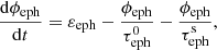 Mathematical equation: $$ \begin{aligned} \frac{\mathrm{d}\phi _\mathrm{eph} }{\mathrm{d}t}=\varepsilon _\mathrm{eph} -\frac{\phi _\mathrm{eph} }{\tau _\mathrm{eph} ^0}-\frac{\phi _\mathrm{eph} }{\tau _\mathrm{eph} ^\mathrm{s} }, \end{aligned} $$