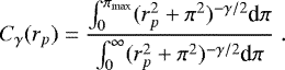 Mathematical equation: \begin{equation*} C_{\gamma}(r_p)=\frac{\int_0^{\pi_{\textrm{max}}} (r_p^2+\pi^2)^{-\gamma/2} \textrm{d}\pi} {\int_0^{\infty} (r_p^2+\pi^2)^{-\gamma/2} \textrm{d}\pi}\;. \end{equation*}
