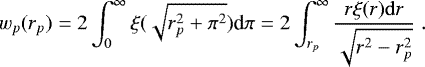 Mathematical equation: \begin{equation*}w_p(r_p)=2\int_{0}^{\infty}\xi(\sqrt{r_p^2+\pi^2}) \textrm{d}\pi =2\int_{r_p}^{\infty} \frac{r\xi(r)\mathrm{d}r}{\sqrt{r^2-r_p^2}}\;. \end{equation*}