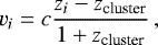 \begin{equation*} v_i = c \frac{z_i - z_{\textrm{cluster}}}{1 &#x002B; z_{\textrm{cluster}}}\, , \end{equation*}