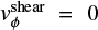 $ {\it v}_{\phi}^{\rm shear}=0 $