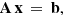 $$ \begin{aligned} \mathbf A \,\mathbf x \, = \, \mathbf b , \end{aligned} $$