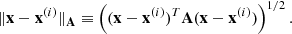 $$ \begin{aligned} \Vert \mathbf x - \mathbf x ^{(i)} \Vert _\mathbf A \equiv \left( (\mathbf x - \mathbf x ^{(i)})^T \mathbf A (\mathbf x - \mathbf x ^{(i)}) \right)^{1/2}. \end{aligned} $$