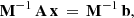 $$ \begin{aligned} \mathbf M ^{-1}\,\mathbf A \,\mathbf x \, = \, \mathbf M ^{-1}\,\mathbf b , \end{aligned} $$