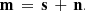 $$ \begin{aligned} \mathbf m \, = \, \mathbf s \, + \, \mathbf n . \end{aligned} $$