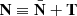 $ \mathbf{N} \equiv \bar{\mathbf{N}} + \mathbf{T} $