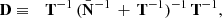 $$ \begin{aligned} \mathbf D&\equiv&\mathbf T ^{-1}\,(\bar{\mathbf{N }}^{-1} \, + \, \mathbf T ^{-1})^{-1}\,\mathbf T ^{-1}, \end{aligned} $$