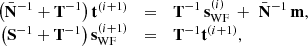 $$ \begin{aligned} \begin{array}{r c l} {\big (\bar{\mathbf{N }}^{-1} + \mathbf T ^{-1}\big ) \, \mathbf t ^{\left(i+1\right)}}&{ = }&{ \mathbf T ^{-1} \, \mathbf s _{\rm WF}^{\left(i\right)} \, + \, \, \bar{\mathbf{N }}^{-1}\,\mathbf m }, \\ { \big (\mathbf S ^{-1} + \mathbf T ^{-1}\big ) \, \mathbf s _{\rm WF}^{\left(i+1\right)}}&{ = }&{ \mathbf T ^{-1}\mathbf t ^{\left(i+1\right)},} \end{array} \end{aligned} $$