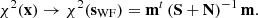 $$ \begin{aligned} \chi ^2(\mathbf x ) \rightarrow \chi ^2(\mathbf s _{\rm WF}) = \mathbf m ^t\,(\mathbf S +\mathbf N )^{-1}\,\mathbf m . \end{aligned} $$