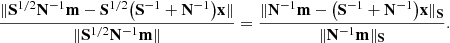 $$ \begin{aligned} \frac{\Vert \mathbf S ^{1/2} \mathbf N ^{-1} \mathbf m - \mathbf S ^{1/2} \big ( \mathbf S ^{-1} + \mathbf N ^{-1}\big ) \mathbf x \Vert }{\Vert \mathbf S ^{1/2} \mathbf N ^{-1} \mathbf m \Vert } = \frac{\Vert \mathbf N ^{-1} \mathbf m - \big ( \mathbf S ^{-1} + \mathbf N ^{-1}\big ) \mathbf x \Vert _\mathbf{S }}{\Vert \mathbf N ^{-1} \mathbf m \Vert _\mathbf{S }}. \end{aligned} $$