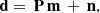 $$ \begin{aligned} \mathbf d = \, \mathbf P \,\mathbf m \, + \, \mathbf n , \end{aligned} $$