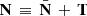 $ \mathbf{N} \, \equiv \, \bar{\mathbf{N}} \, + \, \mathbf{T} $