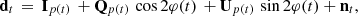 $$ \begin{aligned} \mathbf d _t \, = \, \mathbf I _{p\left(t\right)} \, + \mathbf Q _{p\left(t\right)}\,\cos 2\varphi (t)\, + \mathbf U _{p\left(t\right)}\,\sin 2\varphi (t) + \mathbf n _t, \end{aligned} $$