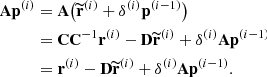 $$ \begin{aligned} \mathbf A \mathbf p ^{(i)}&= \mathbf A \big (\widetilde{\mathbf{r }}^{(i)} + \delta ^{(i)} \mathbf p ^{(i-1)} \big ) \\&= \mathbf C \mathbf C ^{-1} \mathbf r ^{(i)} - \mathbf D \widetilde{\mathbf{r }}^{(i)} + \delta ^{(i)} \mathbf A \mathbf p ^{(i-1)} \\&= \mathbf r ^{(i)} - \mathbf D \widetilde{\mathbf{r }}^{(i)} + \delta ^{(i)} \mathbf A \mathbf p ^{(i-1)}. \end{aligned} $$