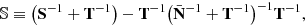 $$ \begin{aligned} {\mathbb{S} } \equiv \big (\mathbf S ^{-1} + \mathbf T ^{-1}\big ) - \mathbf T ^{-1} \big (\bar{\mathbf{N }}^{-1} + \mathbf T ^{-1} \big )^{-1} \mathbf T ^{-1}, \end{aligned} $$