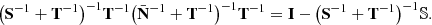 $$ \begin{aligned} \big (\mathbf S ^{-1} + \mathbf T ^{-1}\big )^{-1} \mathbf T ^{-1} \big (\bar{\mathbf{N }}^{-1} + \mathbf T ^{-1} \big )^{-1} \mathbf T ^{-1} = \mathbf I - \big (\mathbf S ^{-1} + \mathbf T ^{-1}\big )^{-1} {\mathbb{S} }. \end{aligned} $$