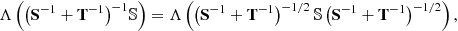 $$ \begin{aligned} \Lambda \left(\big (\mathbf S ^{-1} + \mathbf T ^{-1}\big )^{-1}{\mathbb{S} }\right) = \Lambda \left(\big (\mathbf{S }^{-1} + \mathbf T ^{-1}\big )^{-1/2}\,{\mathbb{S} }\, \big ( \mathbf S ^{-1} + \mathbf T ^{-1}\big )^{-1/2}\right), \end{aligned} $$