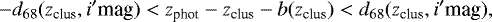 Mathematical equation: \begin{equation*} -d_{68}(z_{\textrm{clus}},i' \textrm{mag})<z_{\textrm{phot}}-z_{\textrm{clus}}-b(z_{\textrm{clus}})<d_{68}(z_{\textrm{clus}},i' \textrm{mag}),\end{equation*}
