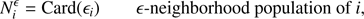 $$ \begin{aligned} N_{i}^{\epsilon } = \mathrm{Card}(\epsilon _i) \qquad \epsilon \text{-neighborhood} \text{ population} \text{ of}~i, \end{aligned} $$