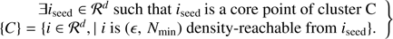 $$ \begin{aligned} \left. \begin{array}{l} \exists i_{\rm seed} \in {\mathcal{R} }^d \text{ such} \text{ that} i_{\rm seed} \, \text{ is} \text{ a} \text{ core} \text{ point} \text{ of} \text{ cluster} \text{ C} \\ \{ C \} = \{ i \in {\mathcal{R} }^d, \mid i \text{ is} (\epsilon ,\, N_{\rm min}) \text{ density-reachable} \text{ from} i_{\rm seed} \}.\\ \end{array} \right\} \end{aligned} $$
