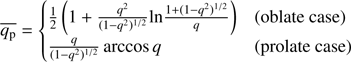 $$ \begin{aligned} \overline{q_{\rm p}}= {\left\{ \begin{array}{ll} \frac{1}{2}\left( 1 + \frac{q^2}{(1-q^2)^{1/2} } \mathrm{ln} \frac{1+(1-q^2)^{1/2}}{q}\right)&\text{(oblate} \text{ case)} \\ \frac{q}{(1-q^2)^{1/2} } \, \mathrm{arccos}\, q&\text{(prolate} \text{ case)} \end{array}\right.} \end{aligned} $$