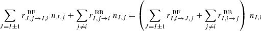 $$ \begin{aligned} \sum _{J=I \pm 1} r^{\text{ BF}}_{J,j \rightarrow I,i}~n_{J,j}+\sum _{j \ne i} r^{\text{ BB}}_{I,j \rightarrow i}~n_{I,j} = \left(\sum _{J=I \pm 1} r^{\text{ BF}}_{I,i \rightarrow J,j} + \sum _{j \ne i} r^{\text{ BB}}_{I,i \rightarrow j}\right)~n_{I,i} \end{aligned} $$