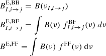 $$ \begin{aligned}&B^\mathrm{E,BB} _{I,i \rightarrow j}=B(\nu _{I,i \rightarrow j})\nonumber \\&B^\mathrm{E,BF} _{I,i \rightarrow j}=\int B(\nu )~f^\mathrm{BF} _{I,i \rightarrow j}(\nu )~d\nu \nonumber \\&B^\mathrm{E,FF} =\int B(\nu )~f^\mathrm{FF} (\nu )~\mathrm{d}\nu \end{aligned} $$
