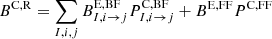 $$ \begin{aligned} B^{\mathrm{C,R} }=\sum \limits _{I,i,j} B^{\mathrm{E,BF} }_{I,i \rightarrow j} P^\mathrm{C,BF} _{I,i \rightarrow j}+B^{\mathrm{E,FF} } P^\mathrm{C,FF} \end{aligned} $$