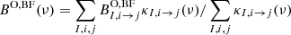 $$ \begin{aligned} B^{\mathrm{O,BF} }(\nu )=\sum \limits _{I,i,j} B^{\mathrm{O,BF} }_{I,i \rightarrow j} \kappa _{I,i \rightarrow j}(\nu ) / \sum \limits _{I,i,j} \kappa _{I,i \rightarrow j}(\nu ) \end{aligned} $$