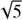 $ \sqrt{5} $