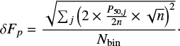 $ \begin{equation} \delta F_{p}=\frac{\sqrt{\sum_{j} \left(2\times \frac{P_{50,j}}{2 n} \times \sqrt{n} \right)^2 }}{N_\text{bin}}\cdot \end{equation} $