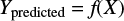 $ \begin{equation} Y_{\text{predicted}}=\textit{f}(X) \end{equation} $