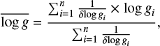 $ \begin{equation} {\overline{\log{\it g}}=\frac{\sum_{i=1}^{n} \frac{1}{\delta {{\log{\it g}}_{i}}}\times{{\log{\it g}}_{i}}}{\sum_{i=1}^{n} \frac{1}{\delta {{\log{\it g}}_{i}}}}}, \label{mean}\end{equation} $