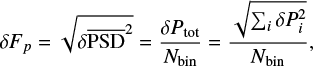 $ \begin{equation}\delta F_{p}=\sqrt{\delta \overline{\text{PSD}}^2}=\frac{\delta P_\text{tot}}{N_\text{bin}}=\frac{\sqrt{\sum_{i}{\delta P_i^2}}}{N_\text{bin}}, \end{equation} $