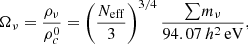 $$ \begin{aligned} \Omega _\nu = \frac{\rho _\nu }{\rho _c^0} = \left(\frac{N_{\rm eff}}{3}\right)^{3/4} \frac{{\sum } m_\nu }{94.07 \, h^2 \, \mathrm{eV}} , \end{aligned} $$