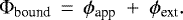 \begin{equation*} {\mathrm\Phi}_{\textrm{bound}}\,=\,\mathrm{\phi}_{\textrm{app}}~&#x002B;~\mathrm{\phi}_{\textrm{ext}} .\vspace*{-2pt}\end{equation*}